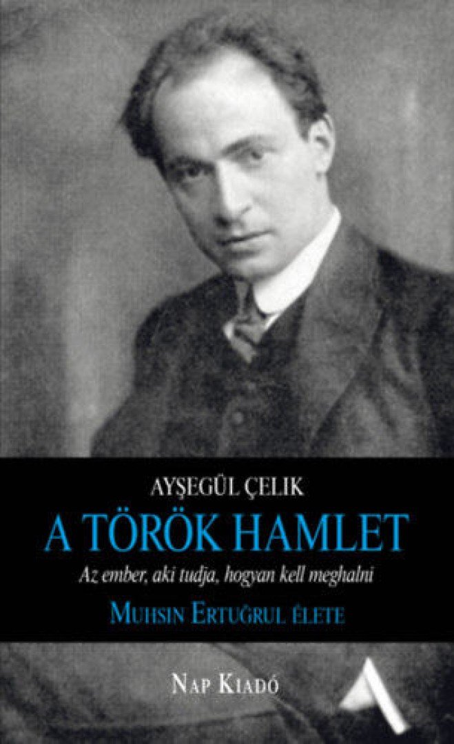 Ayºegül Çelik - A török Hamlet - Az ember, aki tudja, hogyan kell meghalni. Muhsin Ertugrul élete [antikvár]