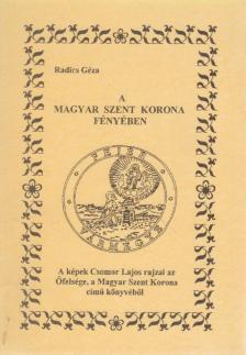 RADICS GÉZA - A magyar szent korona fényében [antikvár]