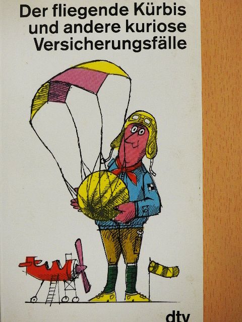 Der fliegende Kürbis und andere kuriose Versicherungsfälle [antikvár]