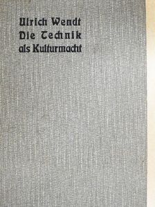 Ulrich Wendt - Die Technik als Kulturmacht (gótbetűs) [antikvár]