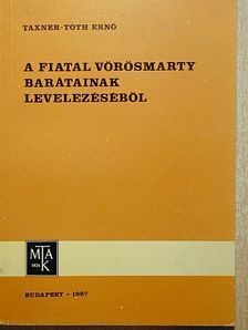 Taxner-Tóth Ernő - A fiatal Vörösmarty barátainak levelezéséből [antikvár]
