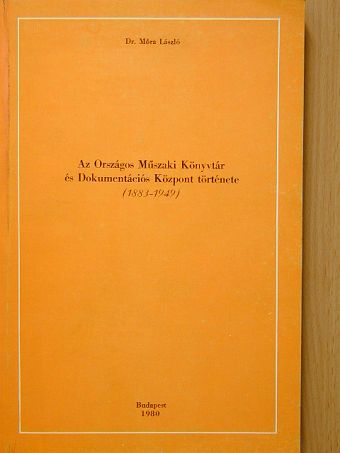 Dr. Móra László - Az Országos Műszaki Könyvtár és Dokumentációs Központ története (1883-1949) [antikvár]