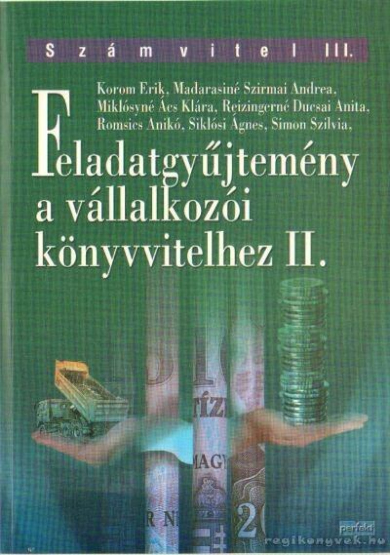 Reizingerné Ducsai Anita, Madarasiné Szirmai Andrea, Miklósyné Ács Klára, Romsics Anikó, Siklósi Ágnes, Simon Szilvia, Korom Erik - Feladatgyűjtemény a vállalkozói könyvvitelhez II. [antikvár]