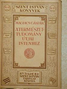 Magdics Gáspár - A természettudomány útjai Istenhez [antikvár]