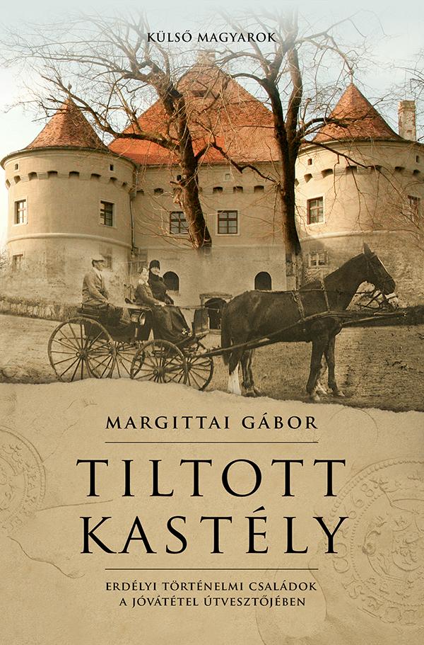 Margittai Gábor - Tiltott kastély Erdélyi történelmi családok a jóvátétel útvesztőjében