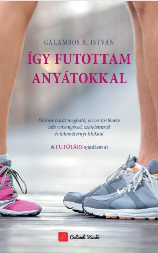 Galambos Á. István - Így futottam anyátokkal [eKönyv: epub, mobi]