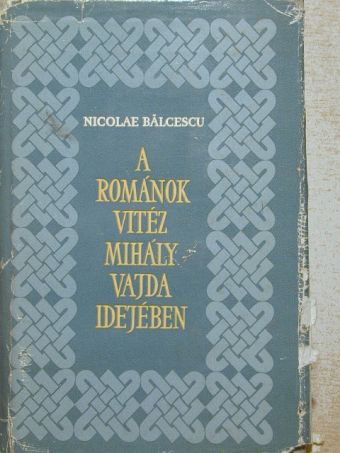 Nicolae Balcescu - A románok Vitéz Mihály vajda idejében [antikvár]