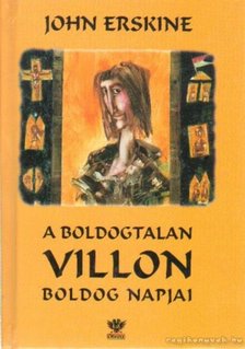 Erskine, John - A boldogtalan Villon boldog napjai [antikvár]
