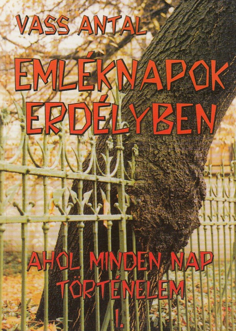 Vass Antal - Emléknapok Erdélyben - Ahol minden nap történelem I. [antikvár]