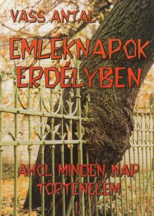 Vass Antal - Emléknapok Erdélyben - Ahol minden nap történelem I. [antikvár]