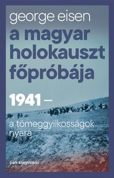 George Eisen - A magyar holokauszt főpróbája