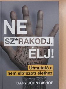 Gary John Bishop - Ne sz*rakodj, élj! [antikvár]