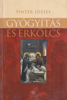 Pintér József - Gyógyítás és erkölcs [antikvár]