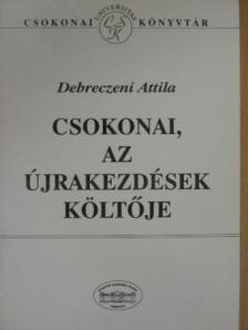 Debreczeni Attila - Csokonai, az újrakezdések költője [antikvár]