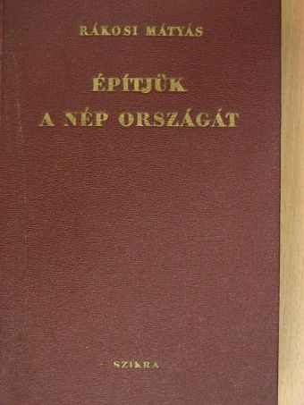 Rákosi Mátyás - Építjük a nép országát [antikvár]