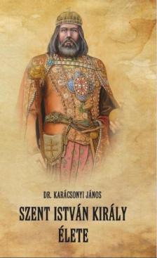 Karácsonyi János - Szent István király élete [antikvár]