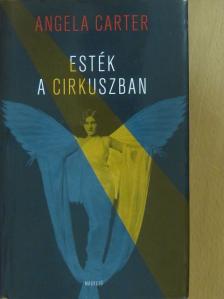 Angela Carter - Esték a cirkuszban [antikvár]