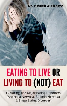 Fitness Dr. Health & - Eating To Live Or Living To (Not) Eat [eKönyv: epub, mobi]