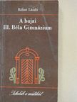 Bálint László - A bajai III. Béla Gimnázium [antikvár]