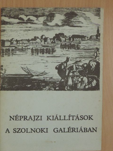 Néprajzi kiállítások a Szolnoki Galériában [antikvár]