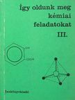 Borszéki Sándorné - Így oldunk meg kémiai feladatokat III.  [antikvár]