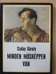 Szalay Károly - Minden másképpen van [antikvár]