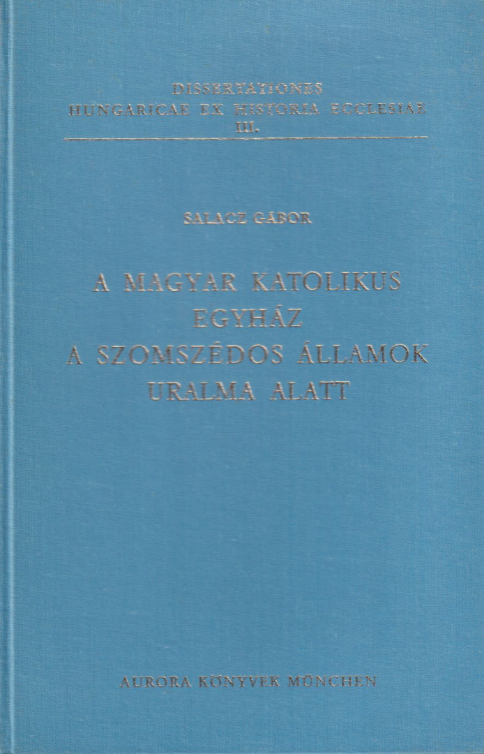 SALACZ GÁBOR - A magyar katolikus egyház a szomszédos államok uralma alatt [antikvár]