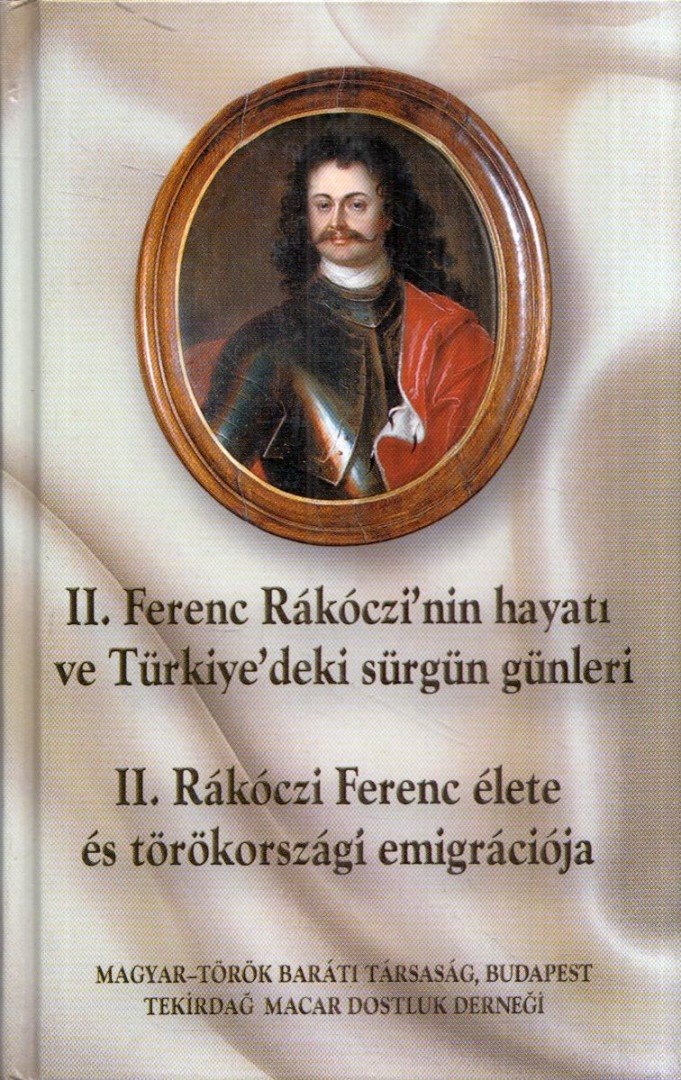 F. Tóth Tibor - II. Ferenc Rákóczi'nin hayatı ve Türkiye'deki sürgün günleri / II. Rákóczi Ferenc élete és törökországi emigrációja [antikvár]