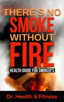 Fitness Dr. Health & - There's No Smoke Without Fire [eKönyv: epub, mobi]