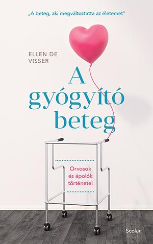 Ellen de Visser - A gyógyító beteg - Orvosok és ápolók történetei - "A beteg, aki megváltoztatta az életemet"