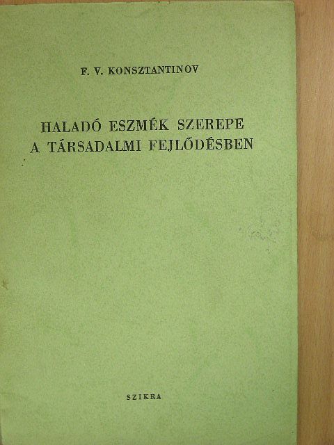 F. V. Konsztantyinov - Haladó eszmék szerepe a társadalmi fejlődésben [antikvár]
