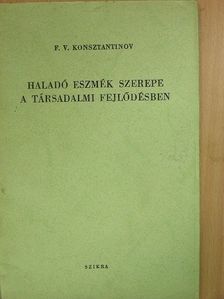 F. V. Konsztantyinov - Haladó eszmék szerepe a társadalmi fejlődésben [antikvár]