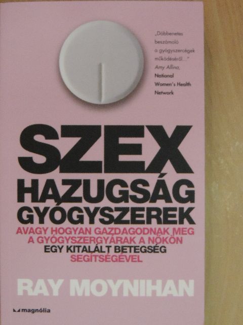 Ray Moynihan - Szex, hazugság, gyógyszerek [antikvár]