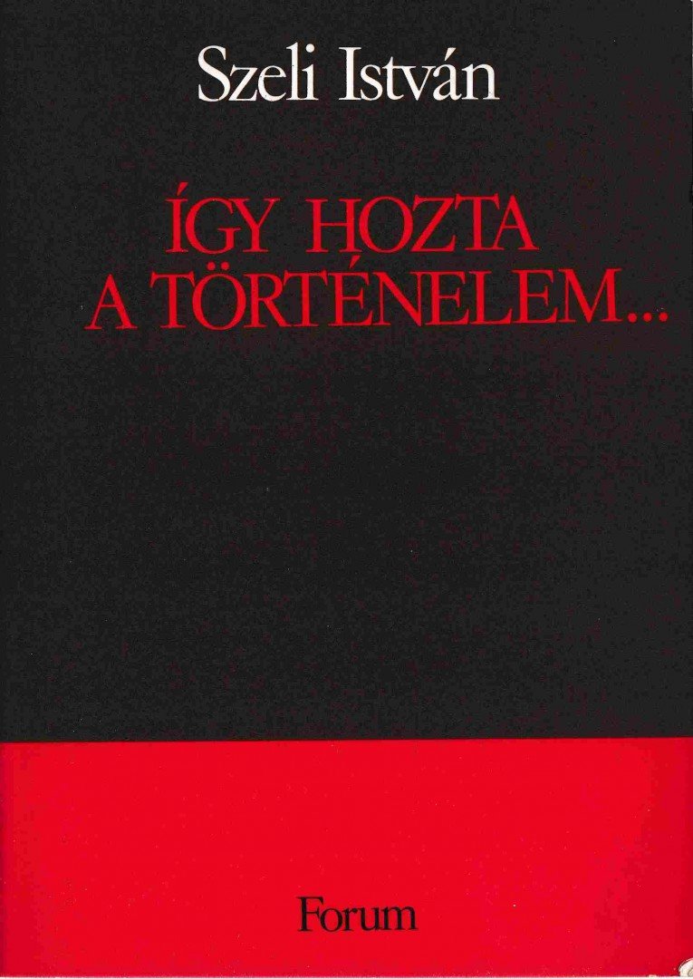 Szeli István - Így hozta a történelem... [antikvár]