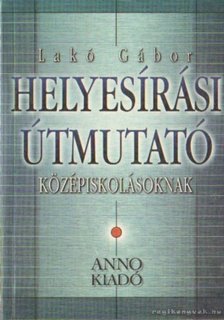Lakó Gábor - Helyesírási útmutató középiskolásoknak [antikvár]