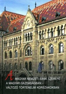 Halm Tamás - A Magyar Nemzeti Bank szerepe a magyar gazdaságban - változó történelmi korszakokban [antikvár]