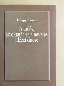 Nagy Géza - A tudás, az oktatás és a nevelés idézetkincse [antikvár]