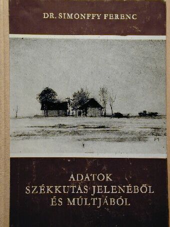Dr. Simonffy Ferenc - Adatok Székkutas jelenéből és múltjából [antikvár]