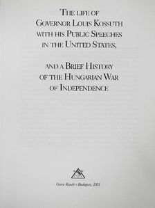 Kossuth Lajos - The Life of Governor Louis Kossuth with His Public Speeches in the United States, and a Brief History of the Hungarian War of Independence [antikvár]
