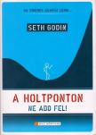 GODIN, SETH - A holtponton ne add fel! [antikvár]
