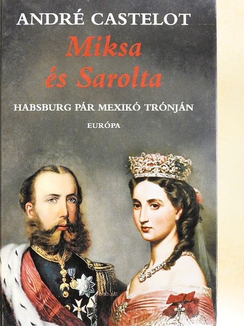 André Castelot - Miksa és Sarolta [antikvár]