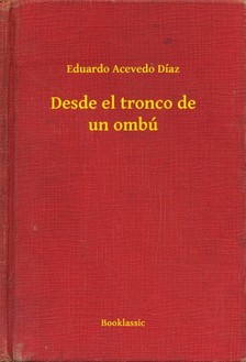 Díaz Eduardo Acevedo - Desde el tronco de un ombú [eKönyv: epub, mobi]