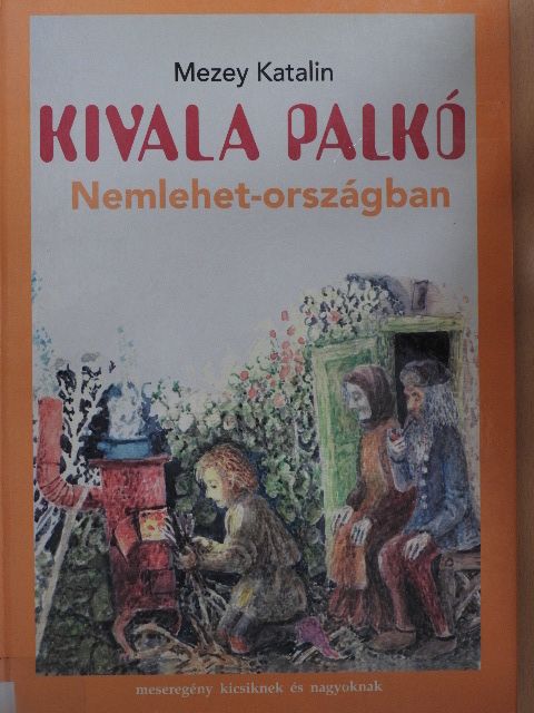 Mezey Katalin - Kivala Palkó Nemlehet-országban [antikvár]