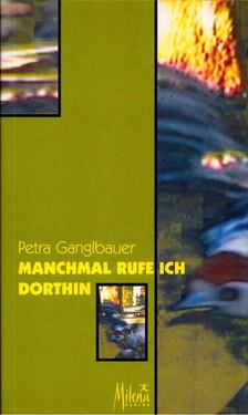 Petra Ganglbauer - Manchmal rufe ich dorthin [antikvár]