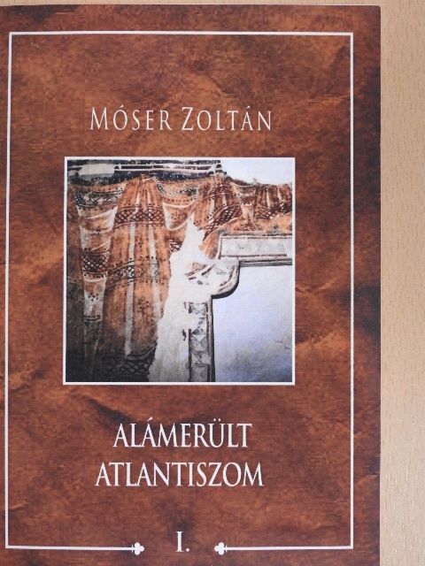 Móser Zoltán - Alámerült Atlantiszom I.  [antikvár]