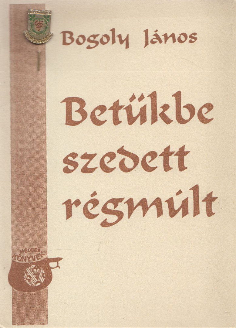 Bogoly János - "Betűkbe szedett régmúlt" [antikvár]