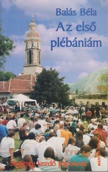 Balás Béla - Az első plébániám [antikvár]