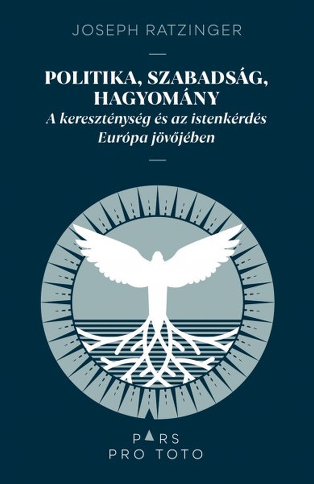 Joseph Ratzinger - Politika, szabadság, hagyomány - A kereszténység és az istenkérdés Európa jövőjében