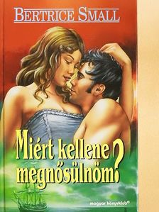 Bertrice Small - Miért kellene megnősülnöm? [antikvár]