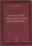 Rudolf Steiner - Hogyan jutunk a magasabb világok megismeréséhez? [antikvár]
